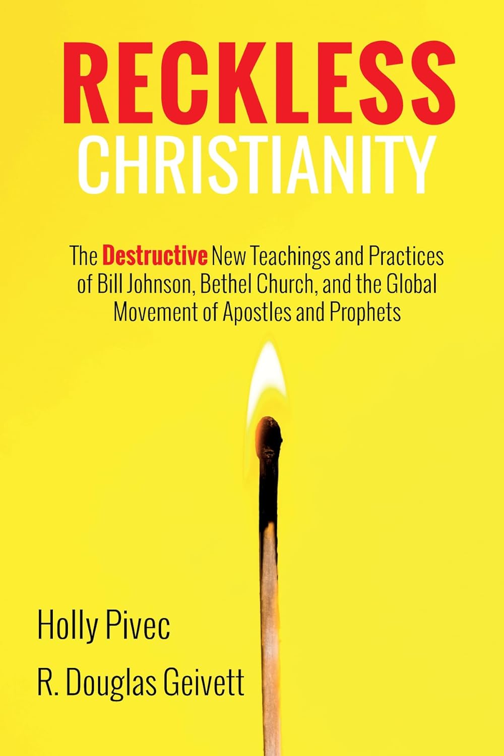 Reckless Christianity: The Destructive New Teachings and Practices of Bill Johnson, Bethel Church, and the Global Movement of Apostles and Prophets